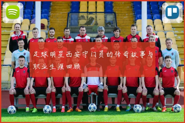 足球明星西安守门员的传奇故事与职业生涯回顾